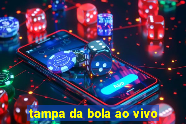 tampa da bola ao vivo